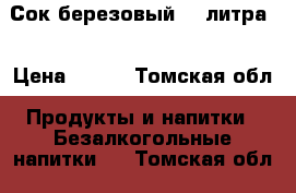 Сок березовый 1.5литра  › Цена ­ 100 - Томская обл. Продукты и напитки » Безалкогольные напитки   . Томская обл.